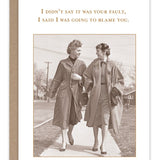 I didn't Say It Was Your Fault - Birthday Card