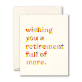 Wishing You A Retirement Full Of More - Card