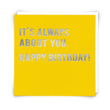 It's Always About You - Birthday Card