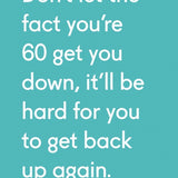 60 Hard To Get Back Up Again - Card