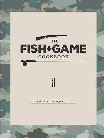 The Fish + Game Cookbook